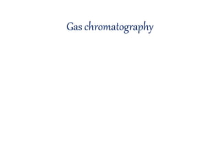 Gas chromatography 
 