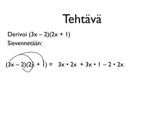 Tehtävä
Derivoi (3x – 2)(2x + 1)
Sievennetään:


(3x – 2)(2x + 1) = 3x • 2x + 3x • 1 – 2 • 2x
 