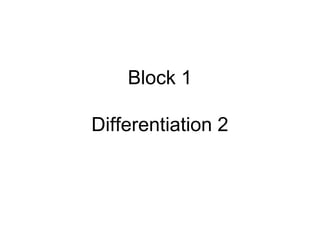 Block 1
Differentiation 2
 