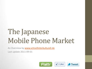 The JapaneseMobile Phone Market An Overviewbywww.schnellinterkulturell.de Last update 2011-09-01 