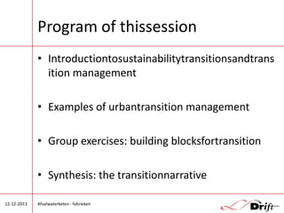 Program of thissession
• Introductiontosustainabilitytransitionsandtrans
ition management
• Examples of urbantransition management
• Group exercises: building blocksfortransition

• Synthesis: the transitionnarrative
12-12-2013

Afvalwaterketen - fabrieken

 