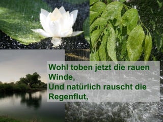 Wohl toben jetzt die rauen Winde, Und natürlich rauscht die Regenflut, 