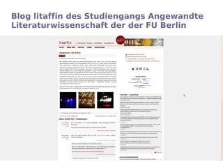 Blog litaffin des Studiengangs Angewandte
Literaturwissenschaft der der FU Berlin
 