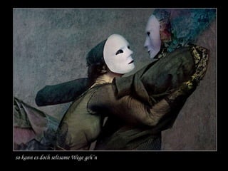 so kann es doch seltsame Wege geh´n
 