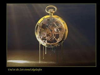 Und ist die Zeit einmal abgelaufen 
 