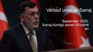 September 2020:
Sarraj kündigt seinen Rücktritt
an
Verlauf unter al-Sarraj
 