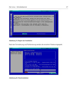 Der Linux – Schulwebserver                                                           27




Abbildung 19: Beginn der Installation


Nach der Formatierung und Partitionierung werden die einzelnen Pakete eingespielt.




Abbildung 20: Paketinstallation
 