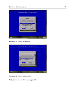 Der Linux – Schulwebserver                  38




Abbildung 37: Linuxrc - Installation




Abbildung 38: Linuxrc Quellmedium


Als Quellmedium wird Netzwerk ausgewählt.
 