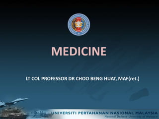 MEDICINE
LT COL PROFESSOR DR CHOO BENG HUAT, MAF(ret.)
 