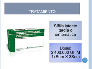 Sífilis latente
tardía o
sintomatica
Dosis:
2’400.000 UI IM
1xSem X 3Sem
TRATAMIENTO
 