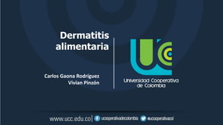 Dermatitis
alimentaria
Carlos Gaona Rodríguez
Vivian Pinzón
 