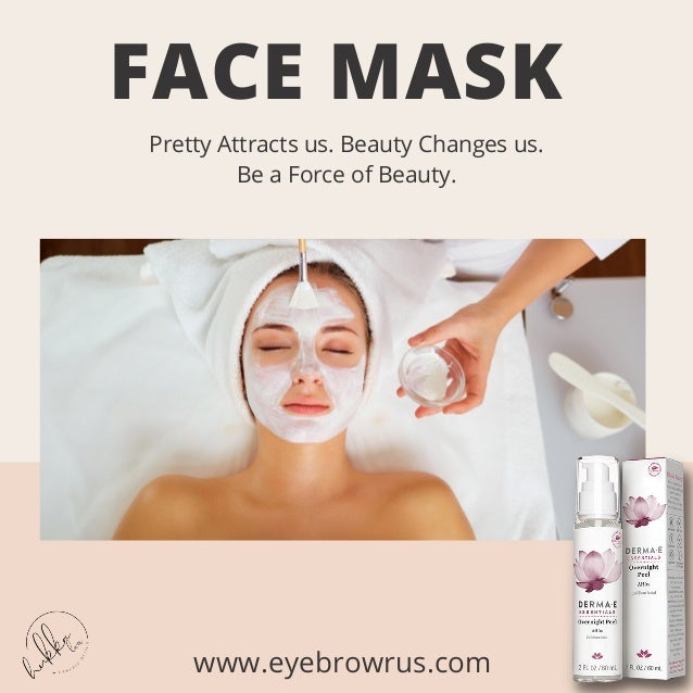 FACE MASK
Pretty Attracts us. Beauty Changes us.
Be a Force of Beauty.
www.eyebrowrus.com
 