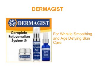 DERMAGIST
For Wrinkle Smoothing
and Age Defying Skin
Care
 