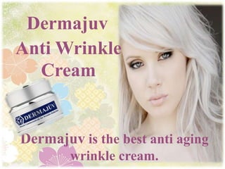 Dermajuv<br />Anti Wrinkle Cream<br />Dermajuv is the best anti aging wrinkle cream.<br />