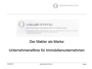 05.04.2011 www.visual-immo.com Seite 1 visual-immo.com Der Makler als Marke: Unternehmensfilme für Immobilienunternehmen 