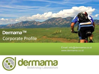 Dermama™
Corporate Profile
                    Email: info@dermama.co.id
                    www.dermama.co.id
 