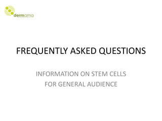 FREQUENTLY ASKED QUESTIONS

   INFORMATION ON STEM CELLS
      FOR GENERAL AUDIENCE
 