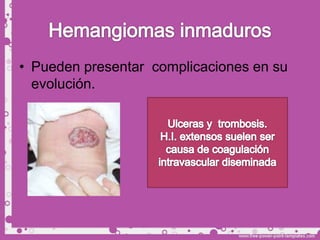 • Pueden presentar complicaciones en su
  evolución.
 