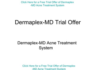 Dermaplex-MD Trial Offer Dermaplex-MD Acne Treatment System   Click Here for a Free Trial Offer of  Dermaplex -MD Acne Treatment System Click Here for a Free Trial Offer of  Dermaplex -MD Acne Treatment System 