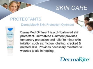 SKIN CARE
PROTECTANTS
DermaMed® Skin Protection Ointment
DermaMed Ointment is a pH balanced skin
protectant. DermaMed Ointment provides
temporary protection and relief to minor skin
irritation such as: friction, chafing, cracked &
irritated skin. Provides necessary moisture to
wounds to aid in healing.

Nursing
SCHOOL

 