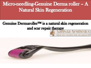 Micro-needling-Genuine Derma roller – A
Natural Skin Regeneration
Genuine Dermaroller™ is a natural skin regeneration
and scar repair therapy

 