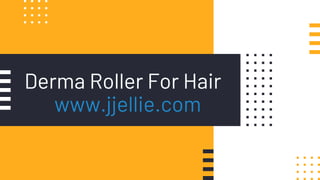 Derma Roller For Hair
www.jjellie.com
 