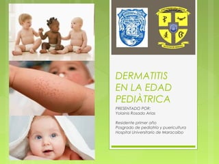 DERMATITIS
EN LA EDAD
PEDIÀTRICA
PRESENTADO POR:
Yolainis Rosado Arias
Residente primer año
Posgrado de pediatría y puericultura
Hospital Universitario de Maracaibo
 