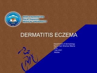 DERMATITIS ECZEMA
Department of dermatology
Name-Hari Shankar Meena
424b
7 feb 2021
Aktobe
 