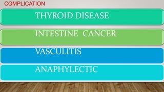 THYROID DISEASE
INTESTINE CANCER
VASCULITIS
ANAPHYLECTIC
COMPLICATION
 