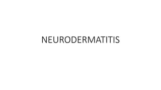 NEURODERMATITIS
 