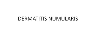 DERMATITIS NUMULARIS
 