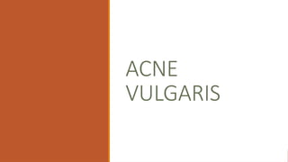 ACNE
VULGARIS
 