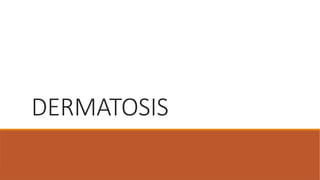 DERMATOSIS
 