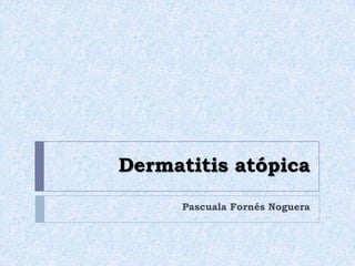 Dermatitis atópica Pascuala Fornés Noguera 