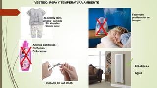 VESTIDO, ROPA Y TEMPERATURA AMBIENTE
ALGODÓN 100%
Amplia y cómoda
Sin etiquetas
Mínimo color
X
Aminas catiónicas
Perfumes
Colorantes
X
Favorecen
proliferación de
hongos
✓Eléctricos
Agua
CUIDADO DE LAS UÑAS
 