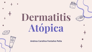 Dermatitis
Atópica
Andrea Carolina Fontalvo Peña
 