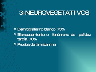 3-NEUROVEGETATIVOS Dermografismo blanco  75% Blanqueamiento o  fenómeno de  palidez tardía  70% Prueba de la histamina 