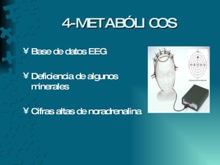4-METABÓLICOS Base de datos EEG Deficiencia de algunos minerales Cifras altas de noradrenalina 