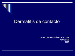 JUAN DIEGO SIGÜENZA ROJAS
AZOGUES
2007
Dermatitis de contacto
 