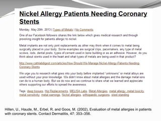 Hillen, U., Haude, M., Erbel, R. and Goos, M. (2002), Evaluation of metal allergies in patients
with coronary stents. Contact Dermatitis, 47: 353–356.
 