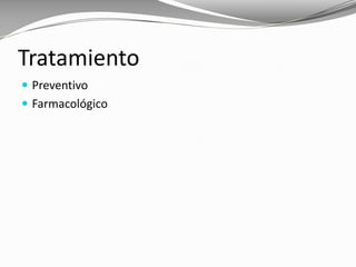 Tratamiento
 Preventivo
 Farmacológico
 