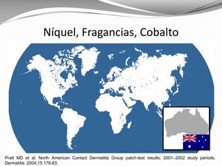 Pratt MD et al. North American Contact Dermatitis Group patch-test results, 2001–2002 study periods.
Dermatitis. 2004;15:176-83.
Níquel, Fragancias, Cobalto
 