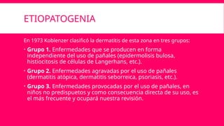ETIOPATOGENIA
En 1973 Koblenzer clasificó la dermatitis de esta zona en tres grupos:
 Grupo 1. Enfermedades que se producen en forma
independiente del uso de pañales (epidermolisis bulosa,
histiocitosis de células de Langerhans, etc.).
 Grupo 2. Enfermedades agravadas por el uso de pañales
(dermatitis atópica, dermatitis seborreica, psoriasis, etc.).
 Grupo 3. Enfermedades provocadas por el uso de pañales, en
niños no predispuetos y como consecuencia directa de su uso, es
el más frecuente y ocupará nuestra revisión.
 
