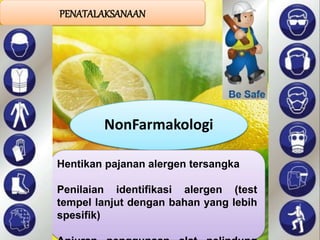 NonFarmakologi
Hentikan pajanan alergen tersangka
Penilaian identifikasi alergen (test
tempel lanjut dengan bahan yang lebih
spesifik)
PENATALAKSANAAN
 