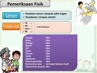 Pemeriksaan Fisik
• Keadaan umum: tampak sakit ringan
• Kesadaran: compos mentisUmum
• TD :-
• HR : -
• Suhu : -
• RR : -
Tanda vital tidak dilakukan
Kepala : dbn
Mata : dbn
Telinga : dbn
Mulut : dbn
GIT : dbn
Leher : dbn
Thorax : dbn
Axilla : dbn
Abdomen : dbn
Sistem genetalia : dbn
Ekstremitas atas : terdapat kelainan kulit
Ekstremitas bawah: dbn
 