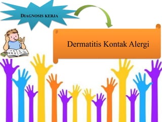 Dermatitis Kontak Alergi
DIAGNOSIS KERJA
 