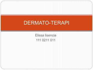 Elissa lisencia
111 0211 011
DERMATO-TERAPI
 