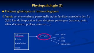 Physiopathologie (1)
 Facteurs génétiques et immunologiques
-L’atopie est une tendance personnelle et/ou familiale à prod...