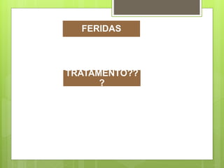 FERIDAS
TRATAMENTO??
?
 