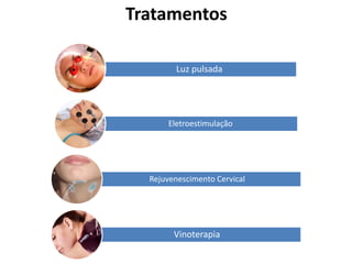 Tratamentos
Luz pulsada
Eletroestimulação
Rejuvenescimento Cervical
Vinoterapia
 